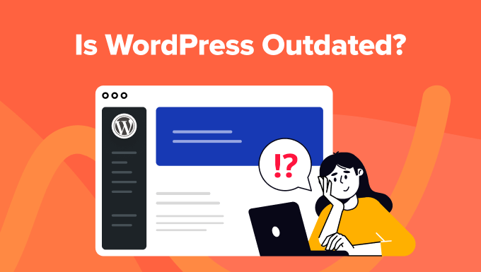 Is WordPress Outdated? The Good, Bad, and Ugly Is WordPress Outdated? The Good, Bad, and Ugly